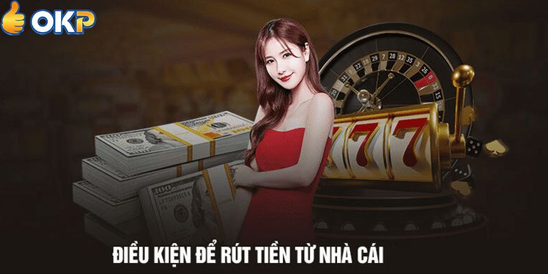 Điều Kiện Cần Thiết Cho Rút Tiền OKP Tại Nền Tảng Uy Tín