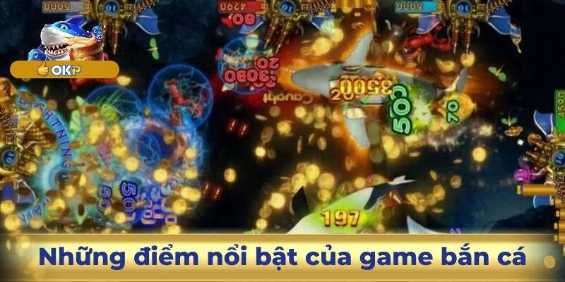 Những Điểm Nổi Bật Nhất Của Bắn Cá OKP
