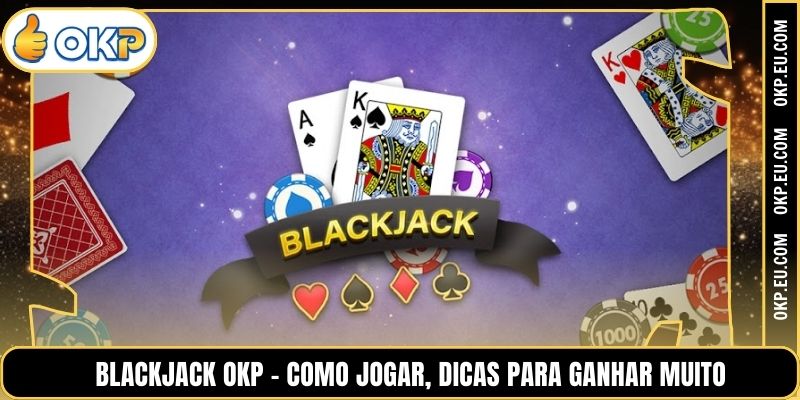 Blackjack OKP - Como Jogar, Dicas para Ganhar Muito