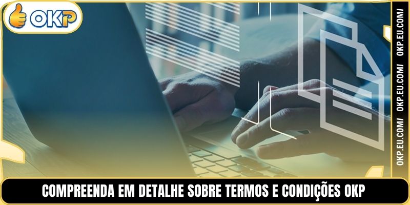 Compreenda em Detalhe sobre Termos e Condições OKP