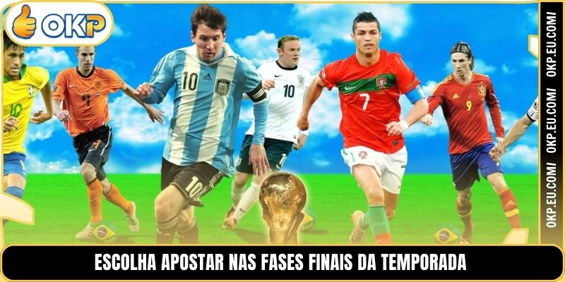 Escolha apostar nas fases finais da temporada