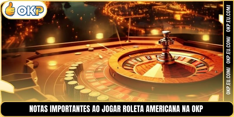 Notas importantes ao jogar Roleta Americana na OKP