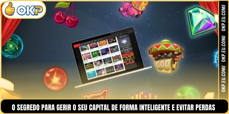 O segredo para gerir o seu capital de forma inteligente e evitar perdas.
