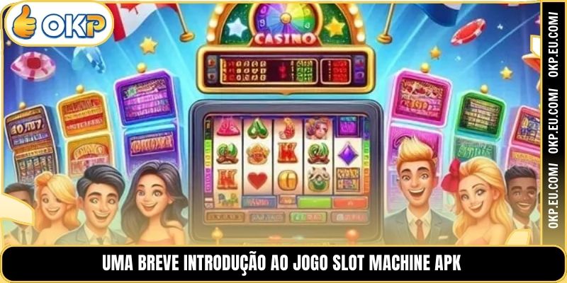 Uma breve introdução ao jogo Slot Machine APK.